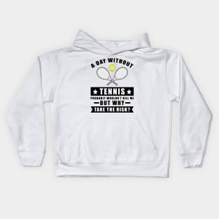 A day without Tennis probably wouldn't kill me but why take the risk Kids Hoodie